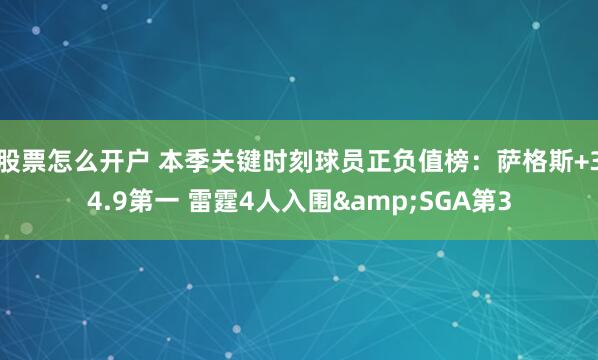 股票怎么开户 本季关键时刻球员正负值榜：萨格斯+34.9第一 雷霆4人入围&SGA第3